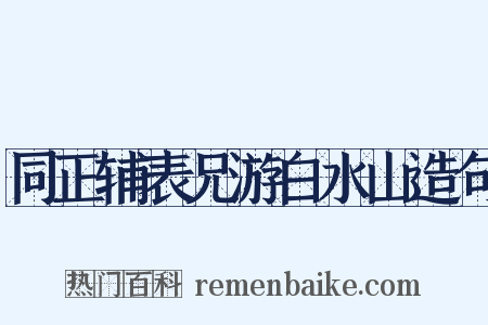 同正辅表兄游白水山造句是什么意思的图片